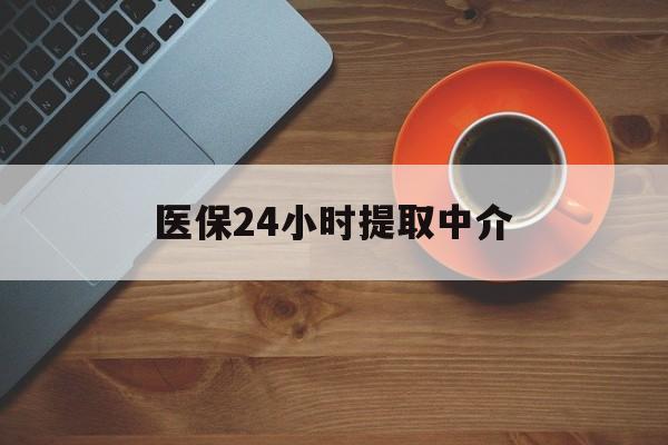 芜湖医保24小时提取中介(厦门医保卡提现中介)