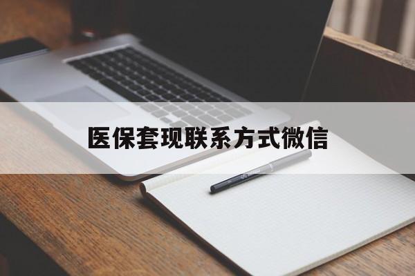 芜湖医保套现联系方式微信(医保套现的联系方式)